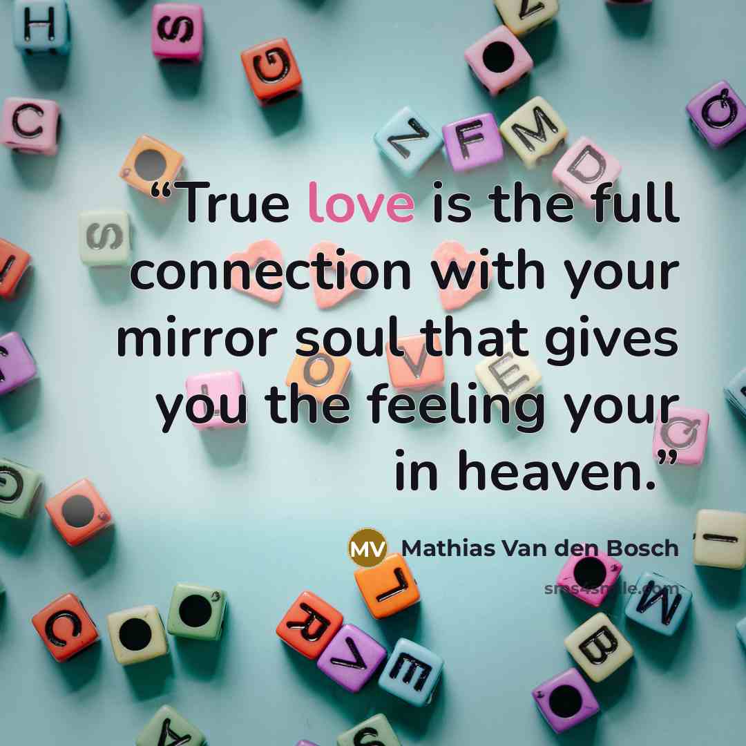 “True love is the full connection with your mirror soul that gives you the feeling your in heaven.” quote by Mathias Van den Bosch