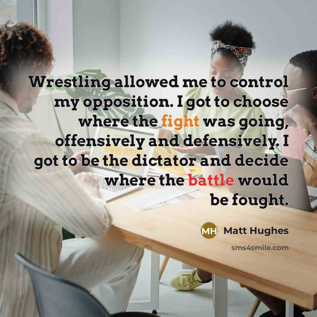 “Wrestling allowed me to control my opposition. I got to…” quote by Matt Hughes