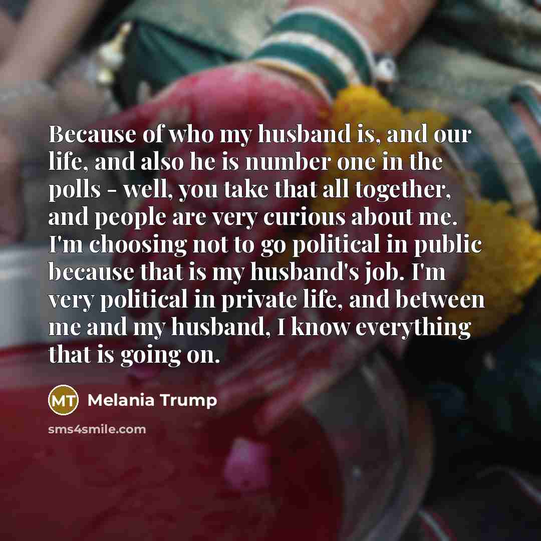 “Because of who my husband is, and our life, and…” quote by Melania Trump