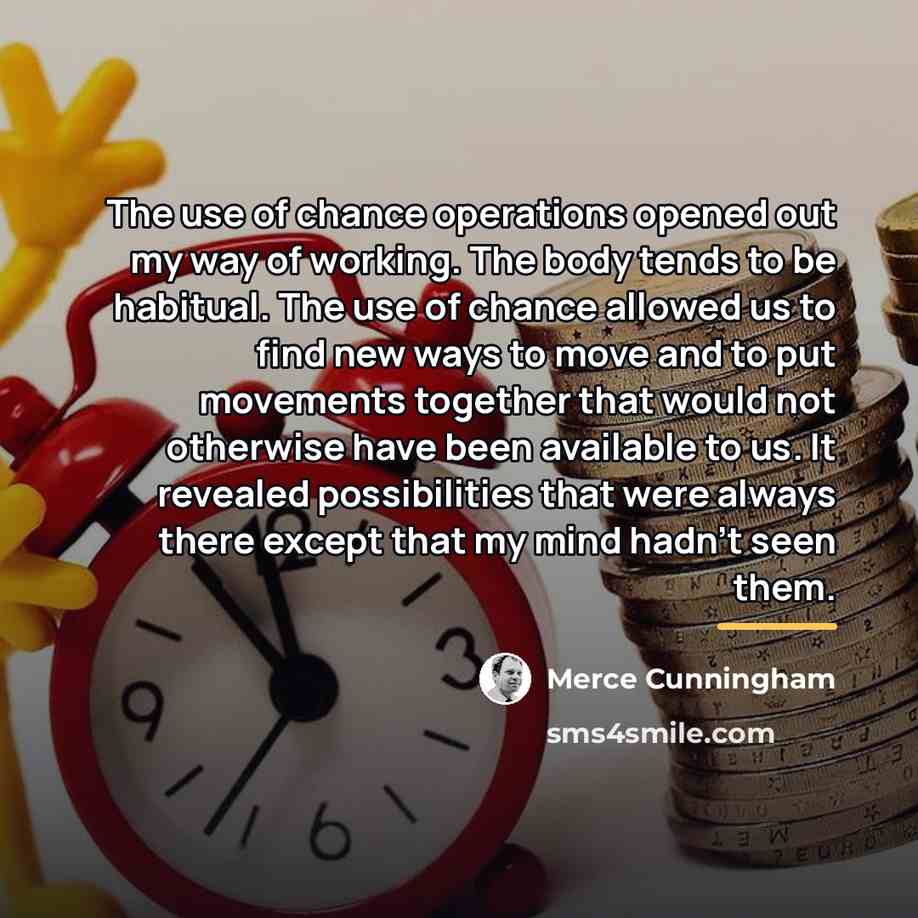 “The use of chance operations opened out my way of…” quote by Merce Cunningham