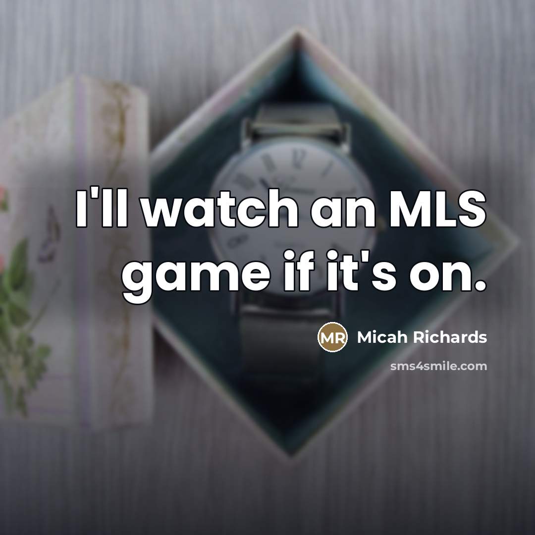 “I'll watch an MLS game if it's on.…” quote by Micah Richards
