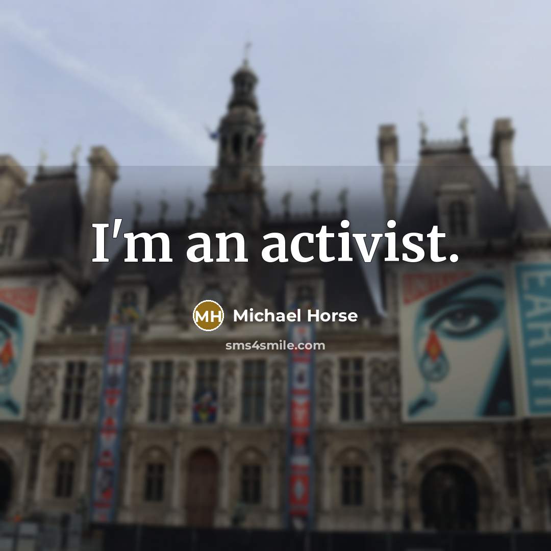 “I'm an activist.…” quote by Michael Horse