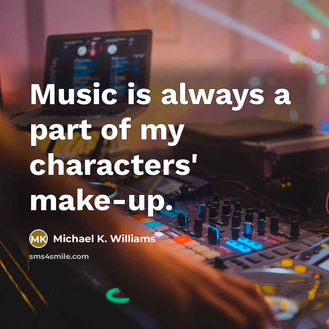 “Music is always a part of my characters' make-up.…” quote by Michael K. Williams