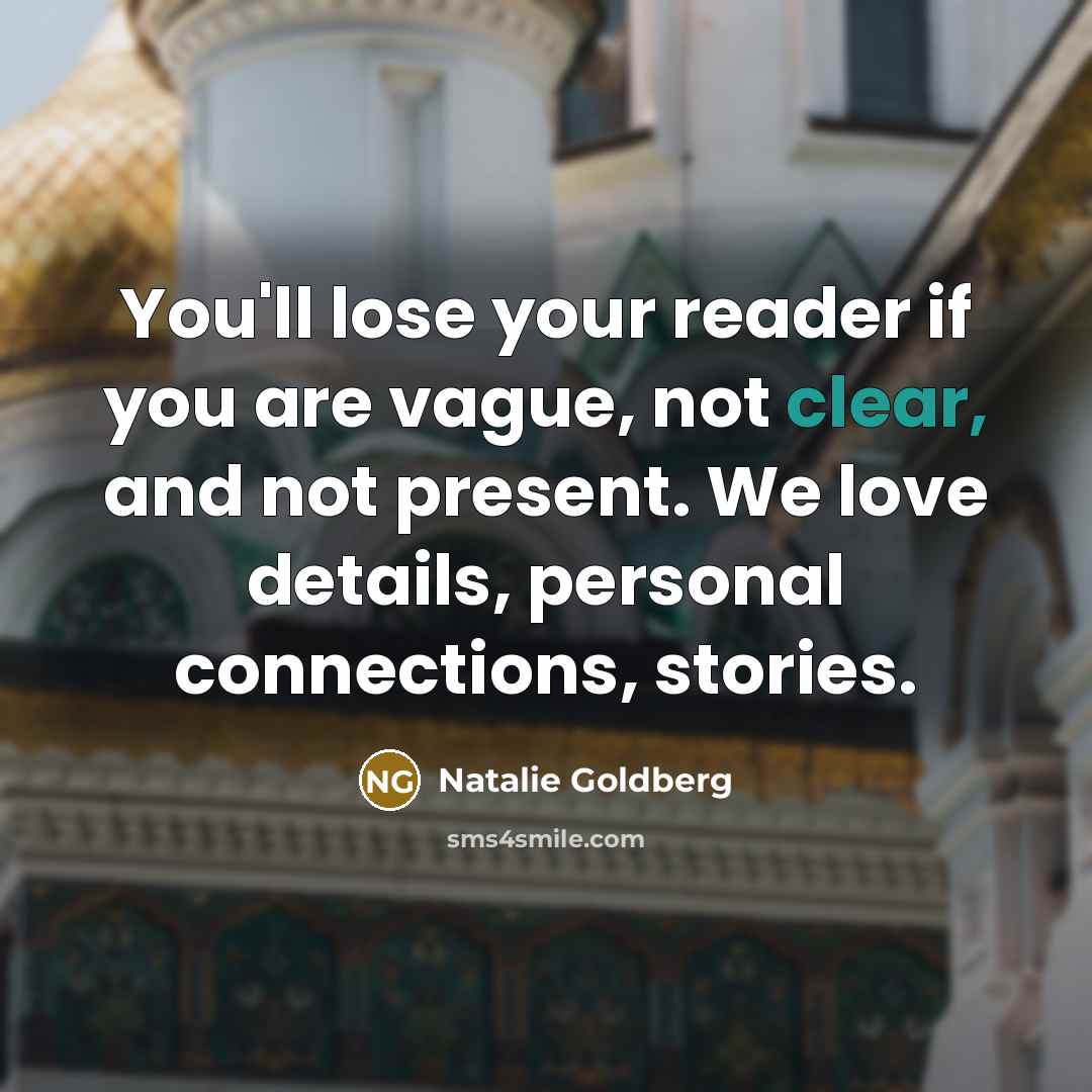 “You'll lose your reader if you are vague, not clear,…” quote by Natalie Goldberg