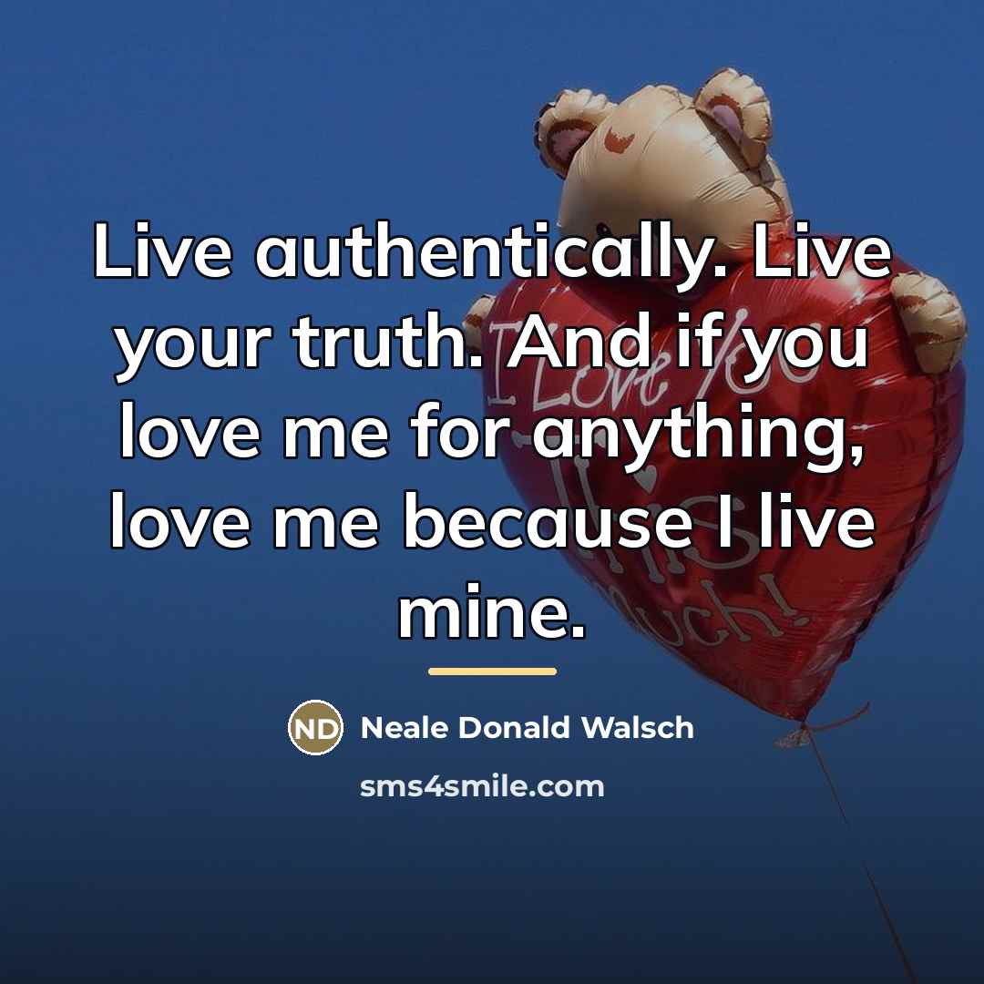 “Live authentically. Live your truth. And if you love me…” quote by Neale Donald Walsch