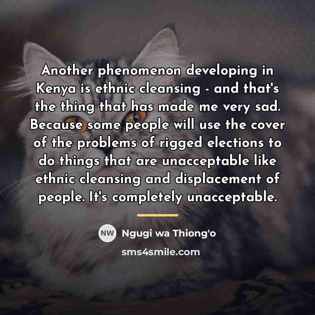 “Another phenomenon developing in Kenya is ethnic cleansing - and…” quote by Ngugi wa Thiong'o