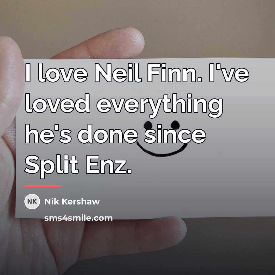 “I love Neil Finn. I've loved everything he's done since…” quote by Nik Kershaw