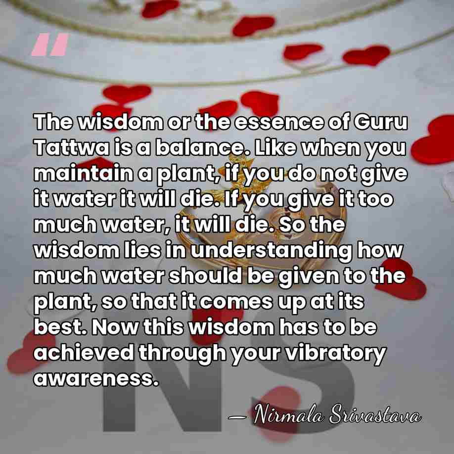 The wisdom or the essence of Guru Tattwa is a balance. Like&hellip; - Nirmala Srivastava