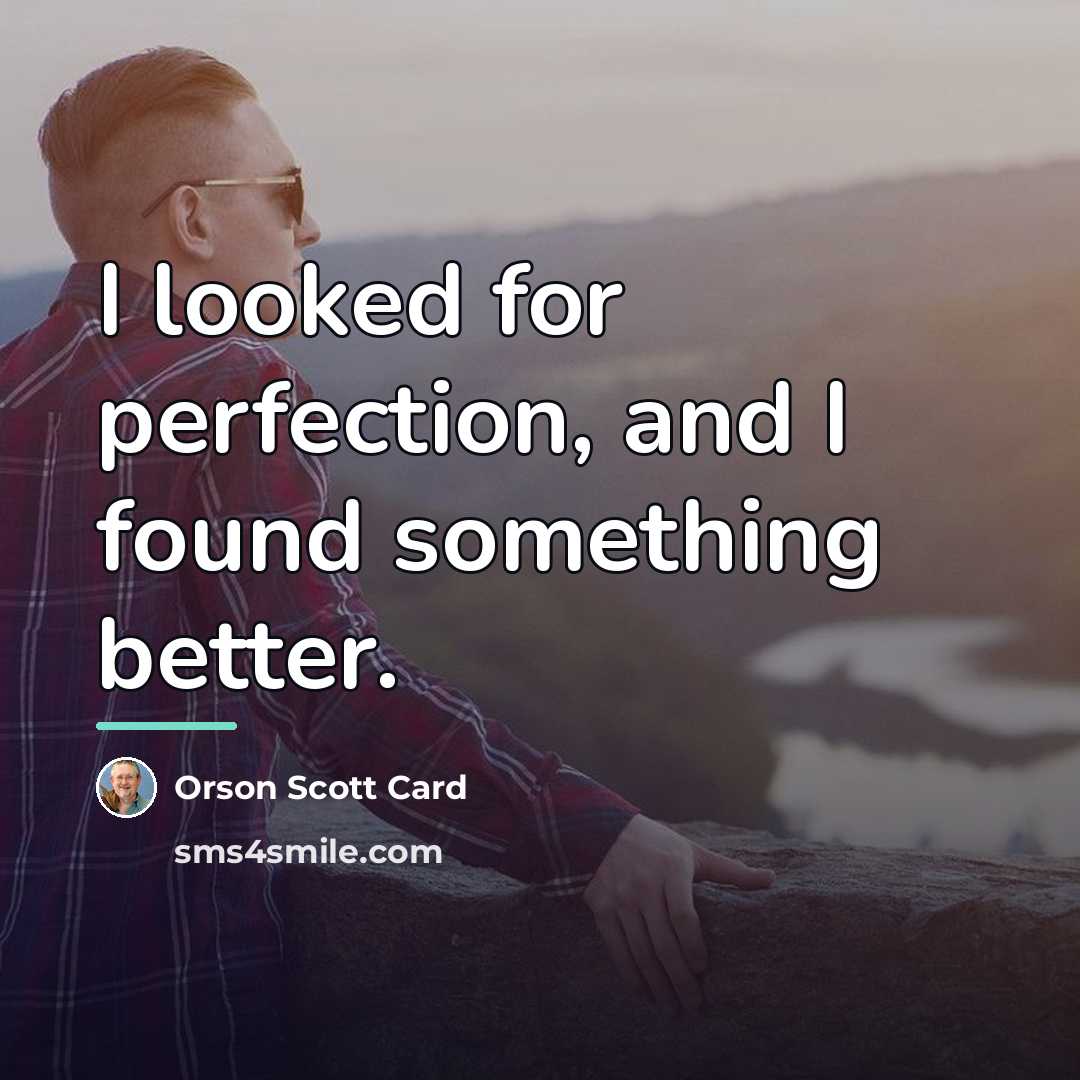 “I looked for perfection, and I found something better.…” quote by Orson Scott Card