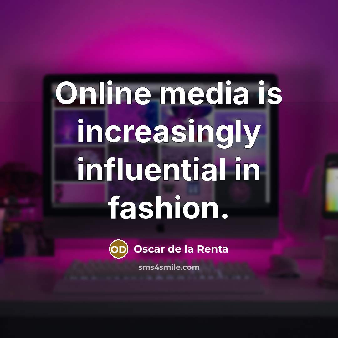 “Online media is increasingly influential in fashion.…” quote by Oscar de la Renta