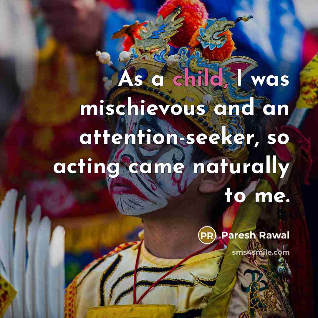 “As a child, I was mischievous and an attention-seeker, so…” quote by Paresh Rawal