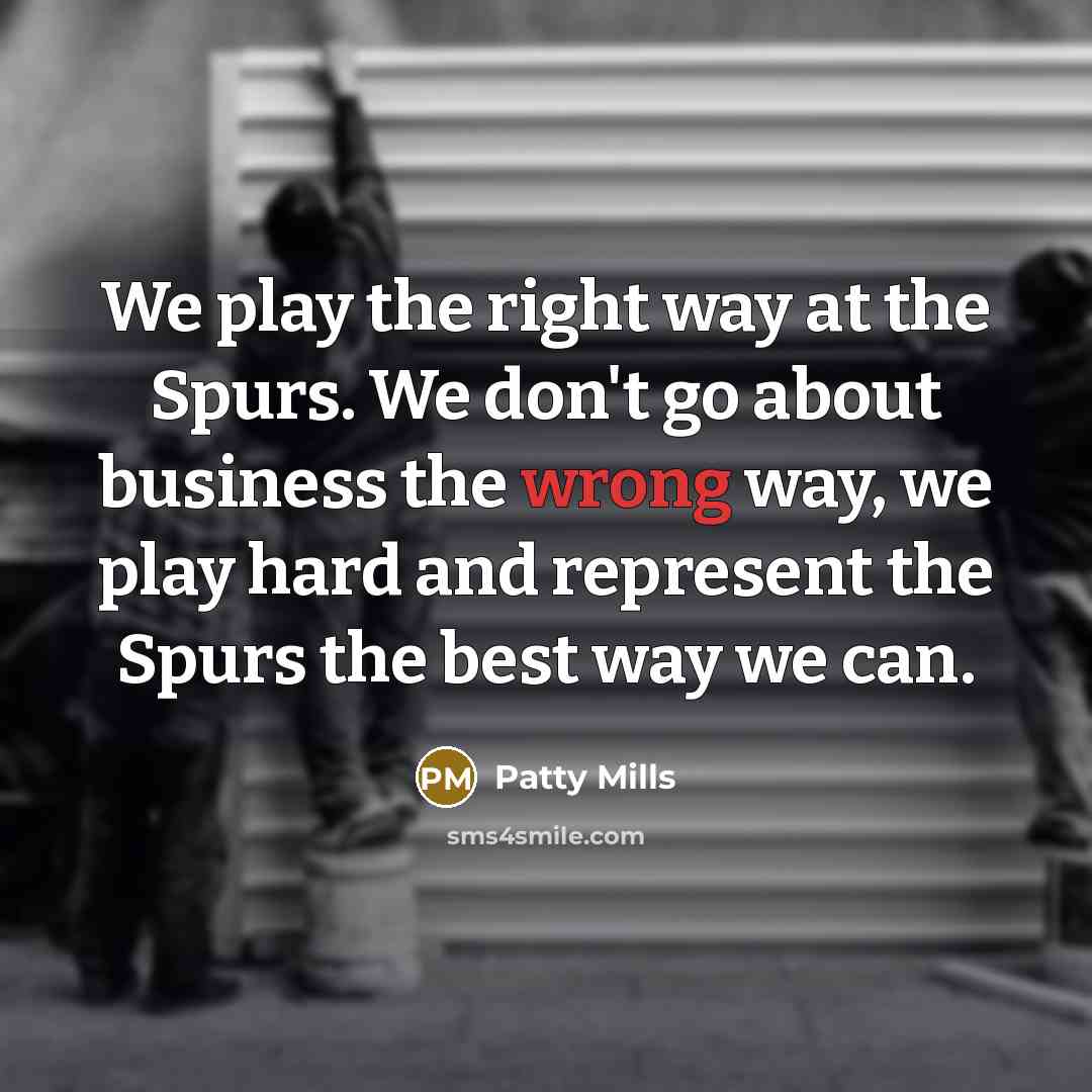 “We play the right way at the Spurs. We don't…” quote by Patty Mills