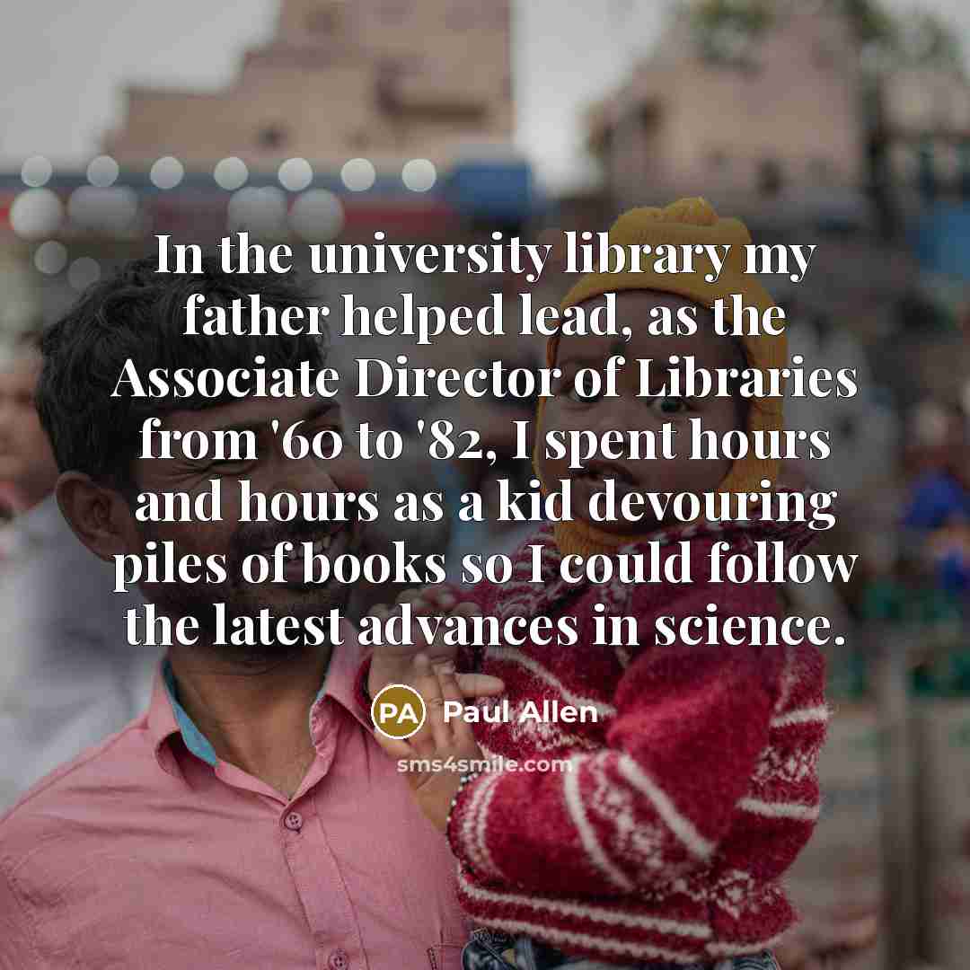 “In the university library my father helped lead, as the…” quote by Paul Allen