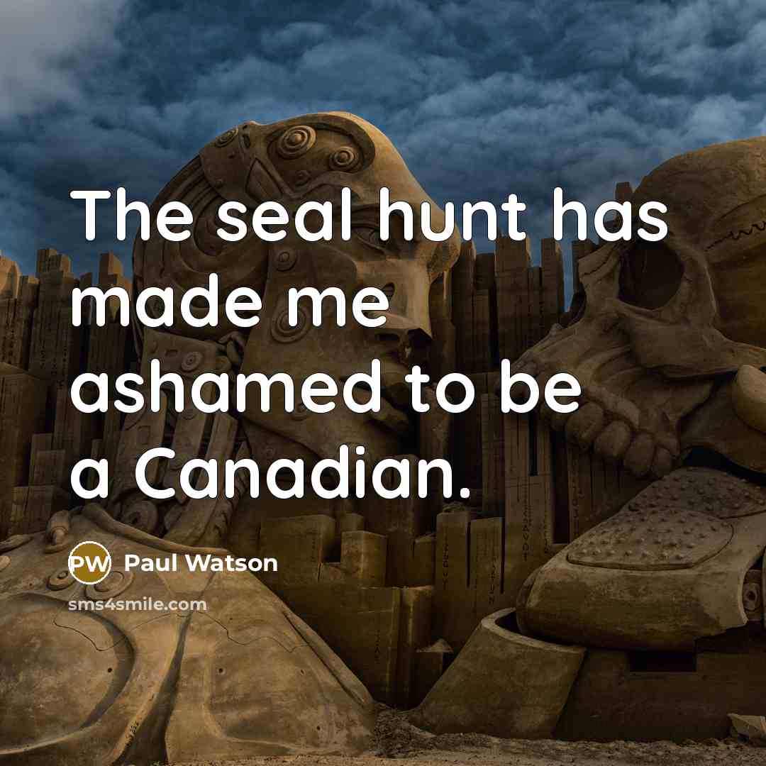“The seal hunt has made me ashamed to be a…” quote by Paul Watson