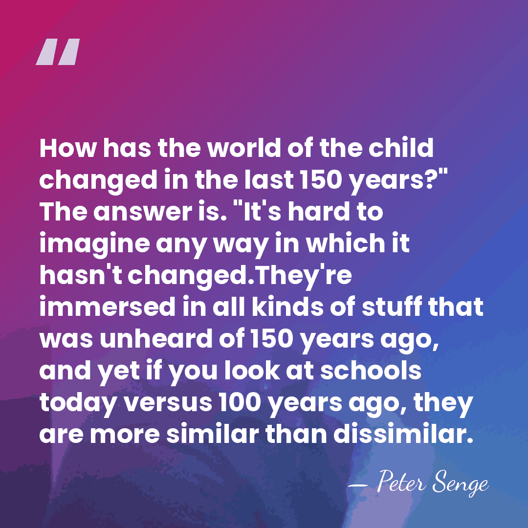 How has the world of the child changed in the last 150&hellip; - Peter Senge