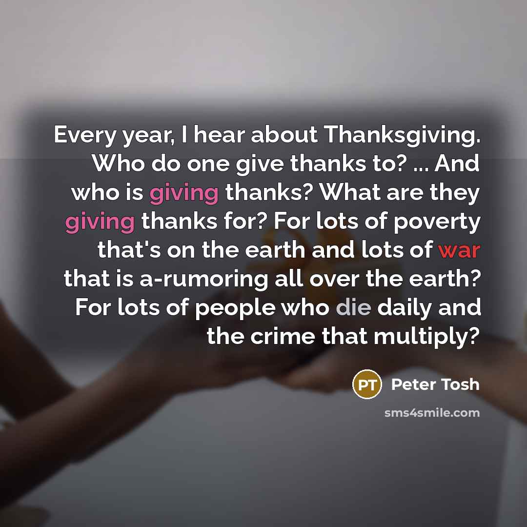 “Every year, I hear about Thanksgiving. Who do one give…” quote by Peter Tosh