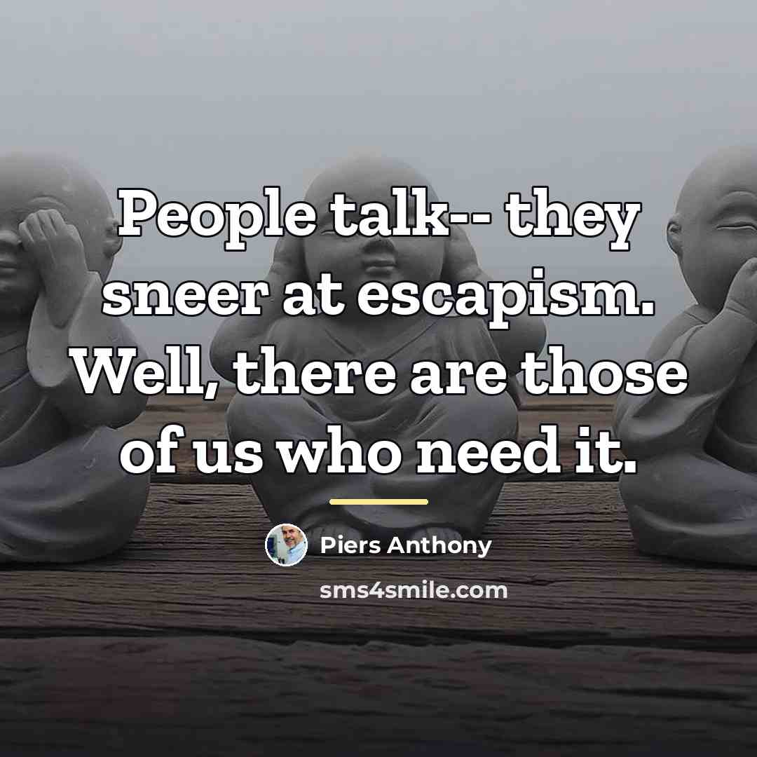 “People talk-- they sneer at escapism. Well, there are those…” quote by Piers Anthony