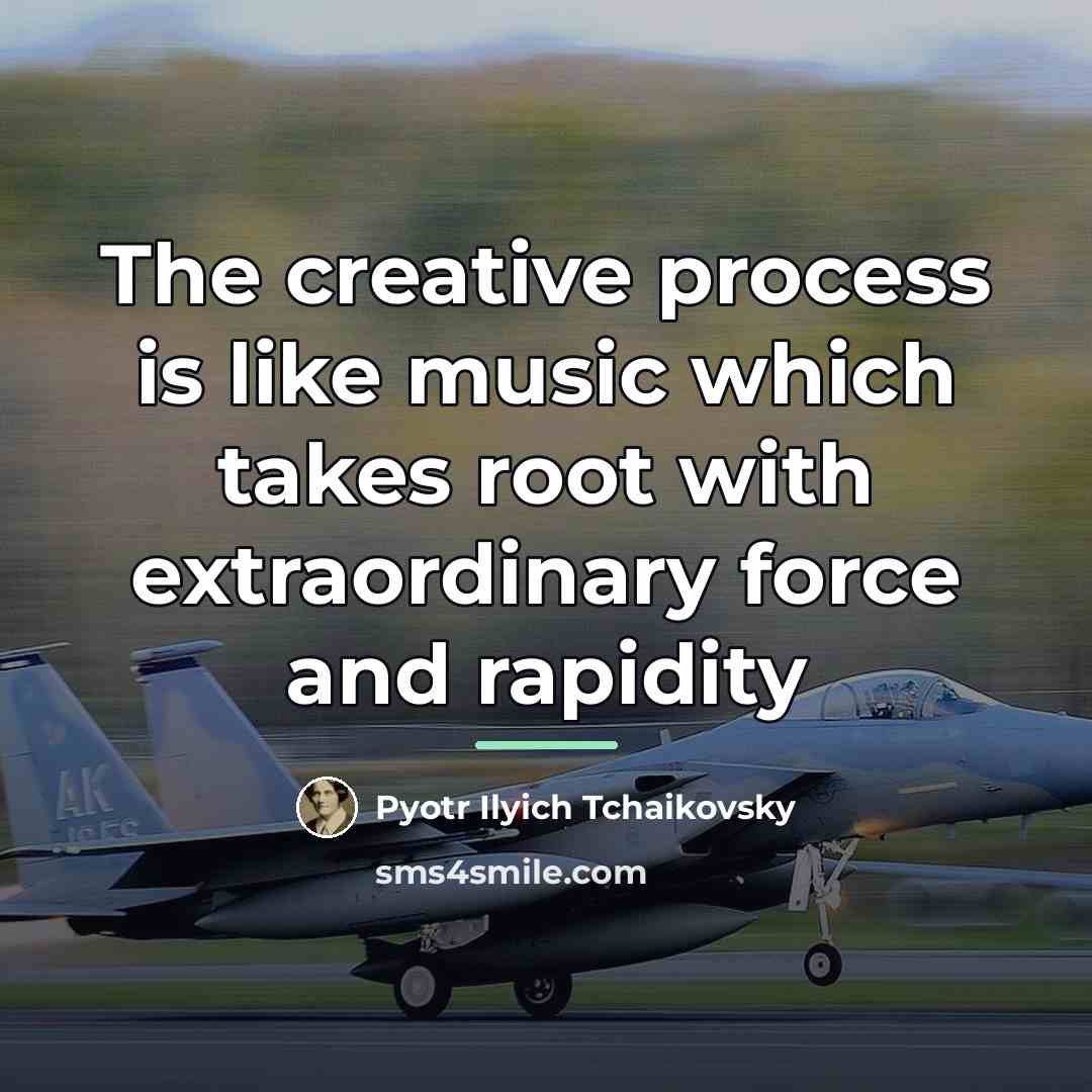 “The creative process is like music which takes root with…” quote by Pyotr Ilyich Tchaikovsky