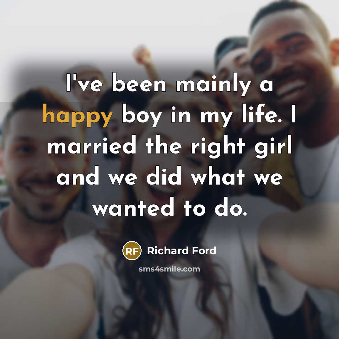 “I've been mainly a happy boy in my life. I…” quote by Richard Ford