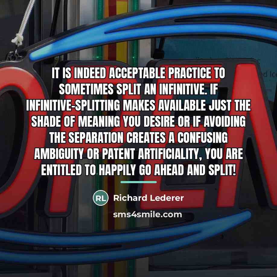 “It is indeed acceptable practice to sometimes split an infinitive.…” quote by Richard Lederer
