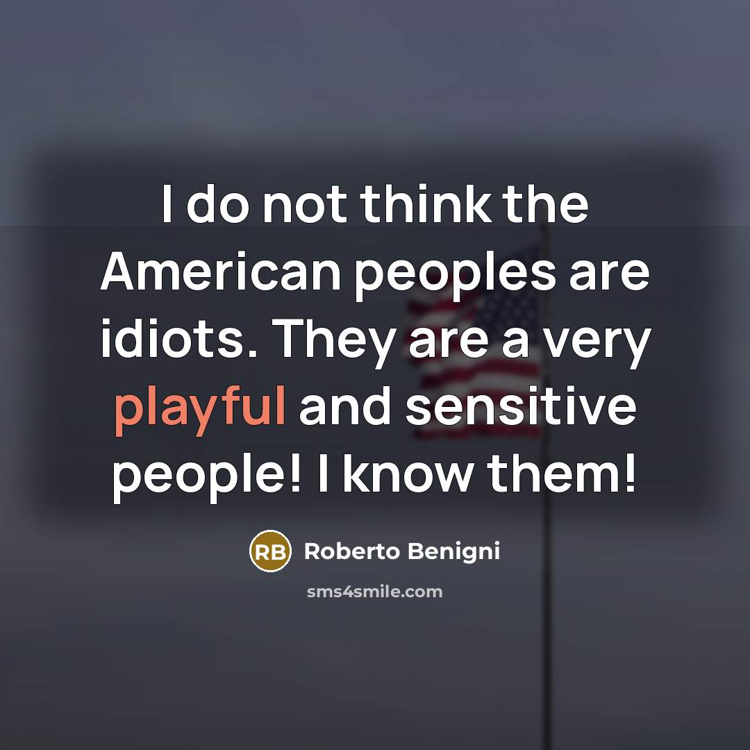 “I do not think the American peoples are idiots. They…” quote by Roberto Benigni