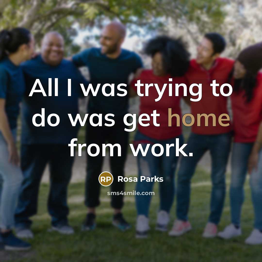 “All I was trying to do was get home from…” quote by Rosa Parks