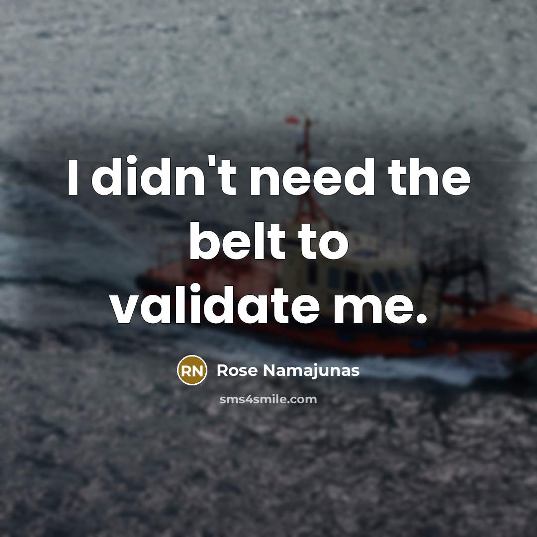 “I didn't need the belt to validate me.…” quote by Rose Namajunas