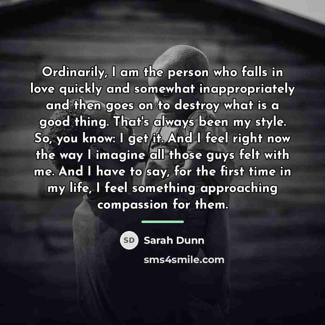 “Ordinarily, I am the person who falls in love quickly…” quote by Sarah Dunn