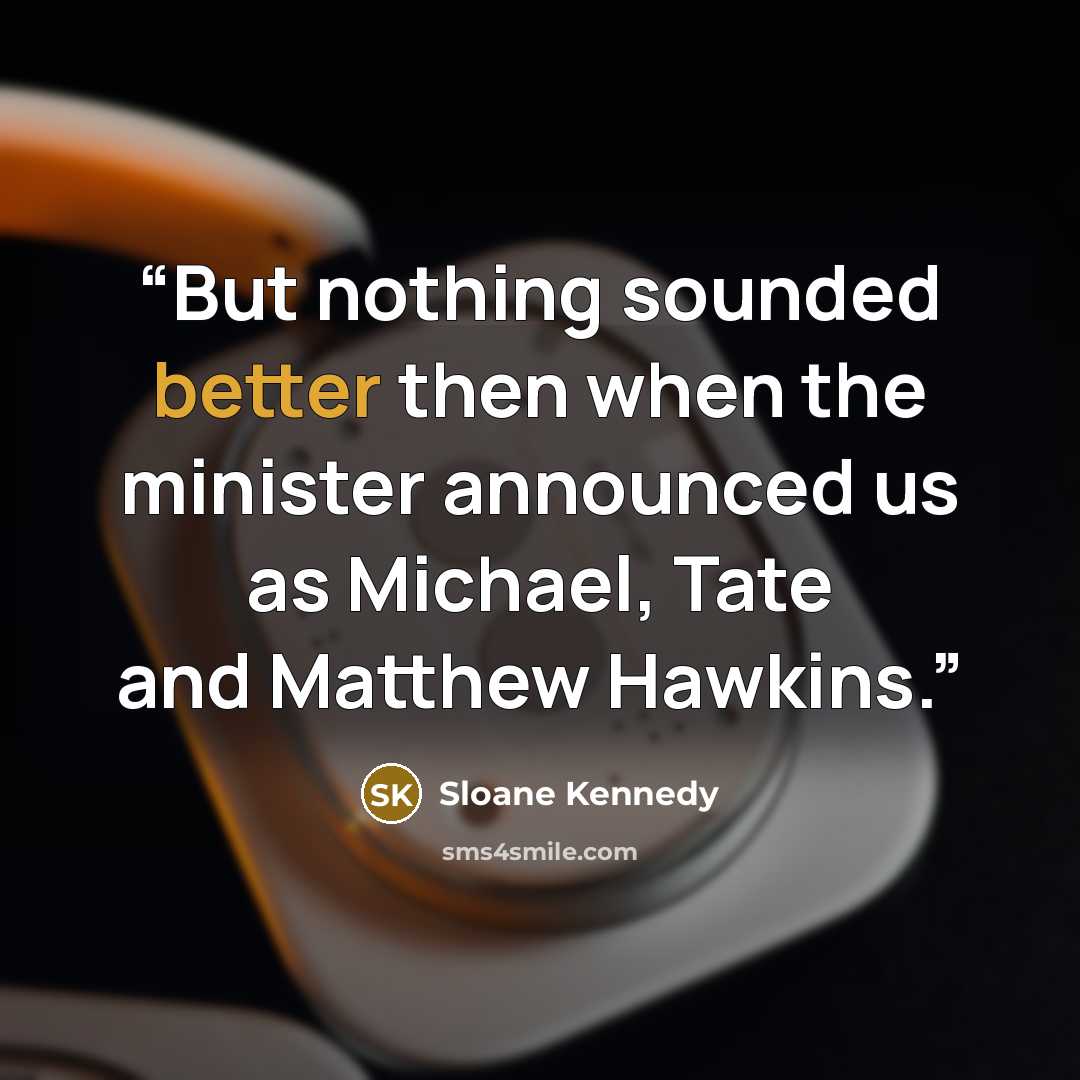 “But nothing sounded better then when the minister announced us as Michael, Tate and Matthew Hawkins.” quote by Sloane Kennedy