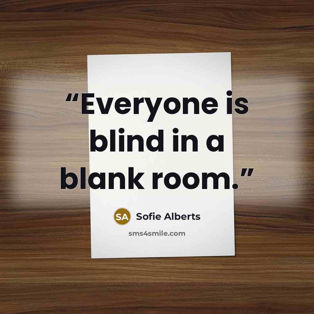 “Everyone is blind in a blank room.” quote by Sofie Alberts