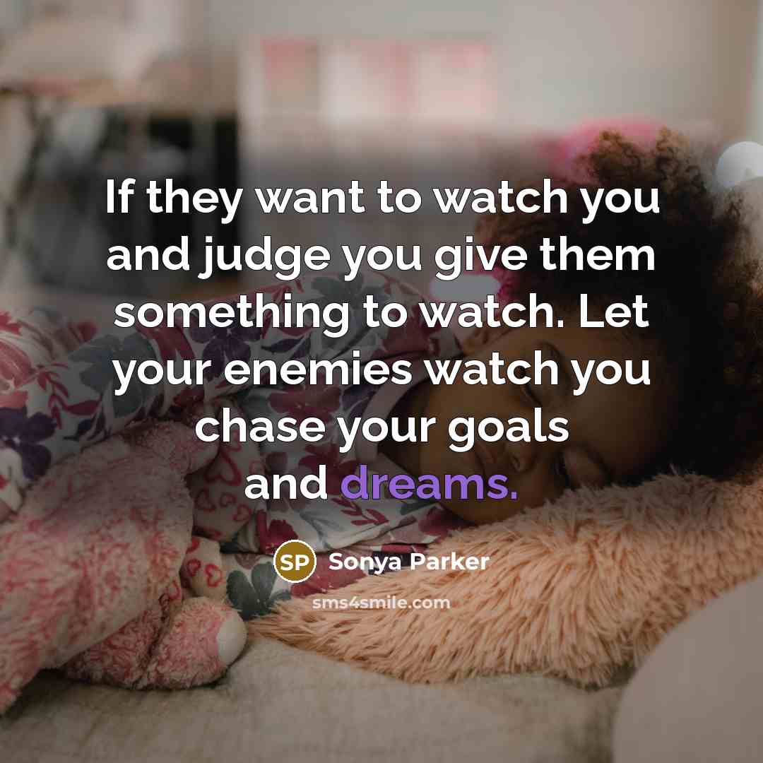 “If they want to watch you and judge you give…” quote by Sonya Parker