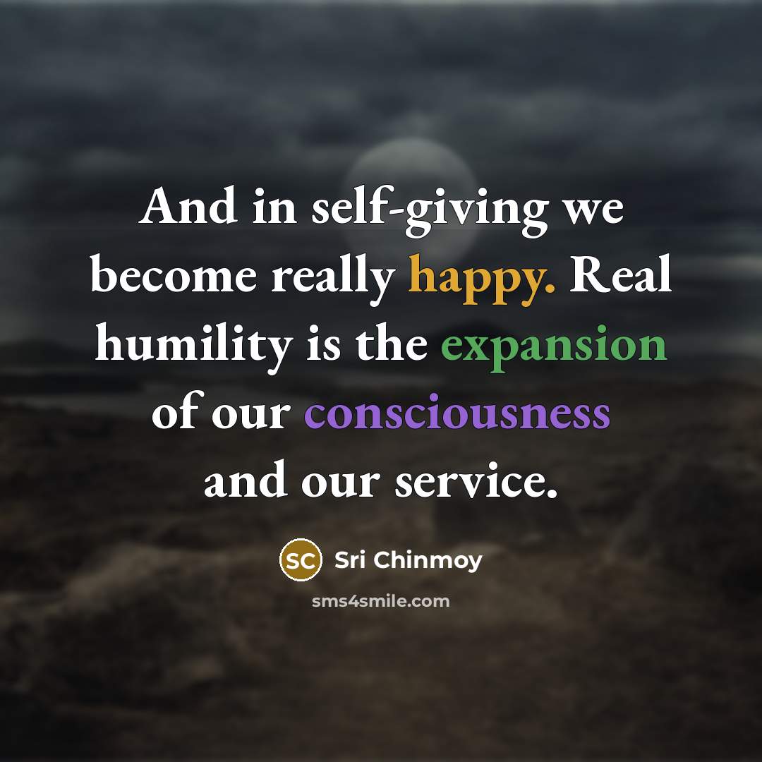 “And in self-giving we become really happy. Real humility is…” quote by Sri Chinmoy