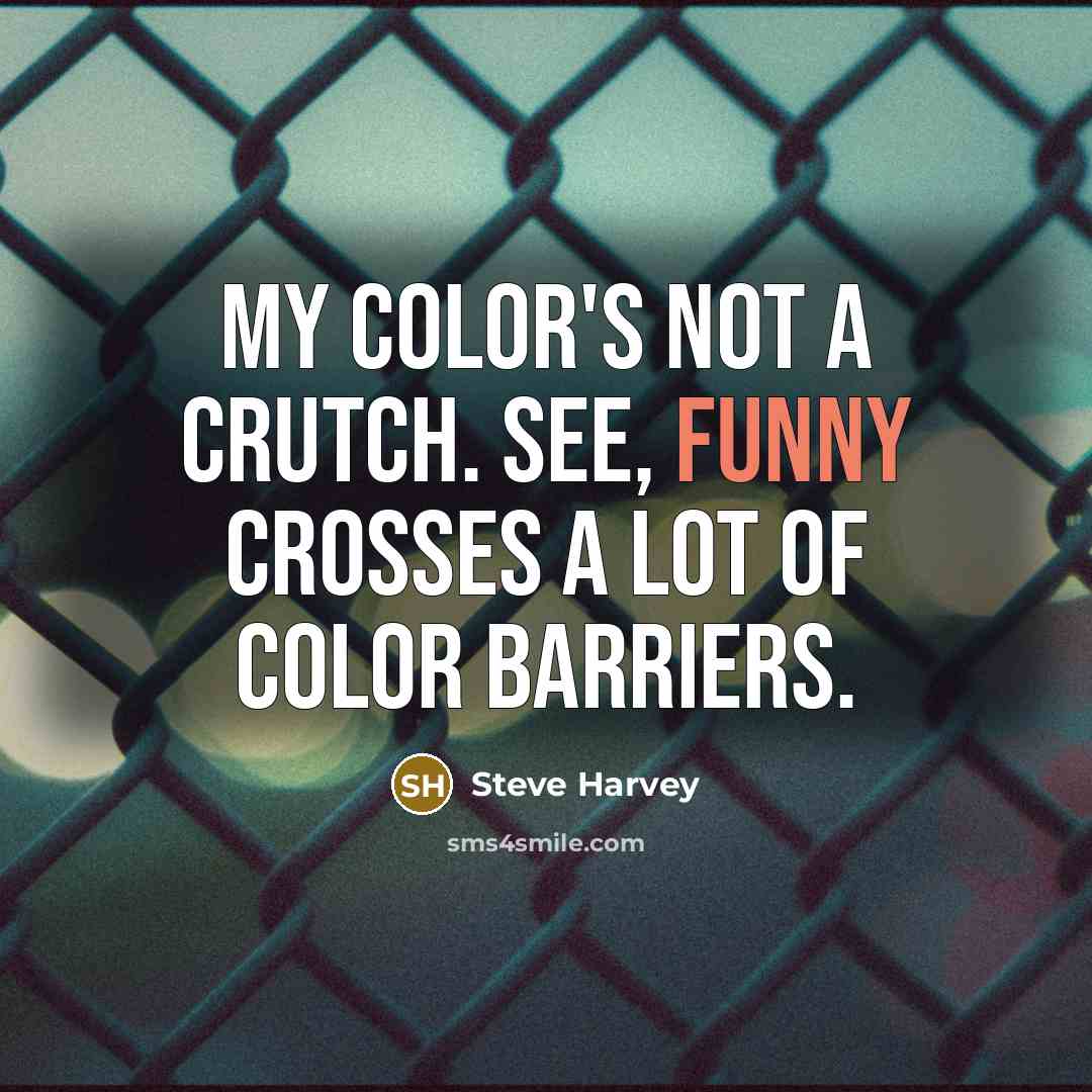 “My color's not a crutch. See, funny crosses a lot…” quote by Steve Harvey