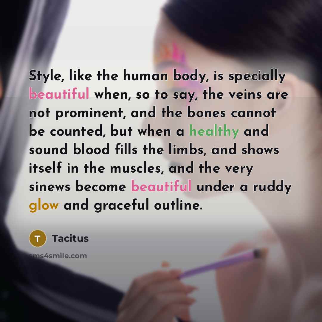 “Style, like the human body, is specially beautiful when, so…” quote by Tacitus
