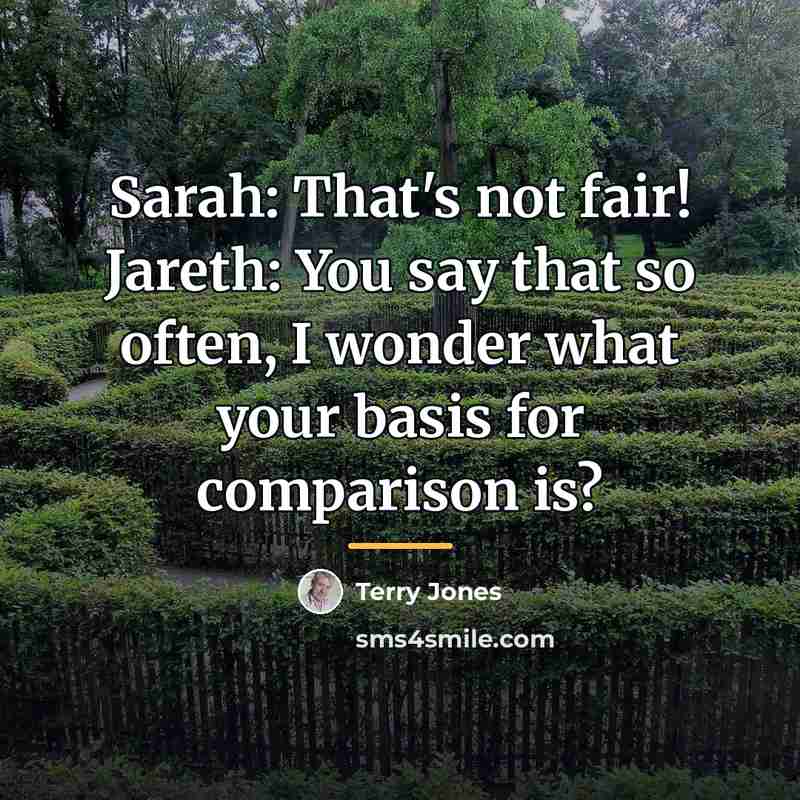 “Sarah: That's not fair! Jareth: You say that so often,…” quote by Terry Jones