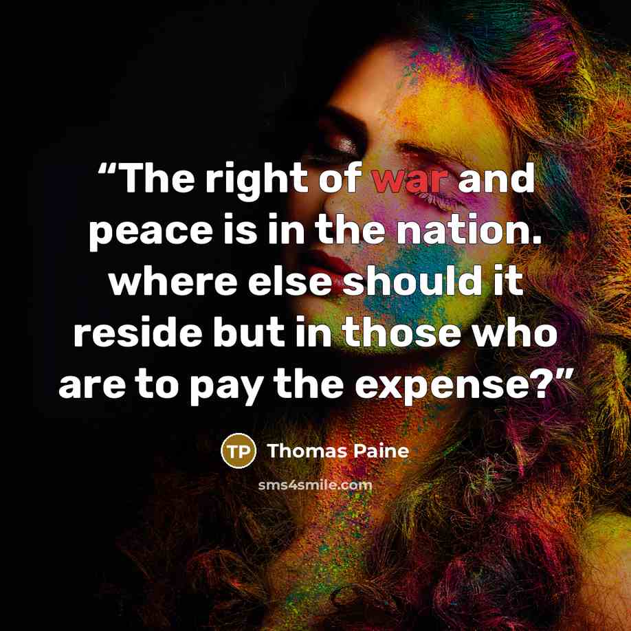 “The right of war and peace is in the nation. where else should it reside but in those who are to pay the expense?” quote by Thomas Paine