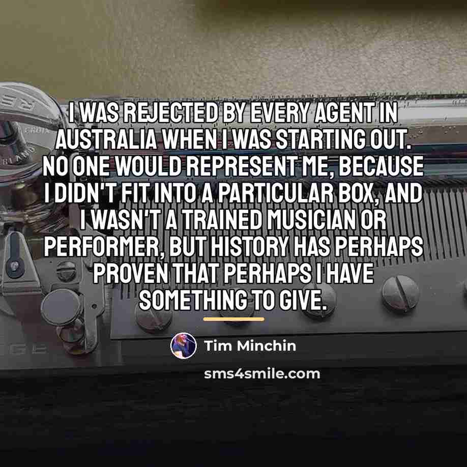 “I was rejected by every agent in Australia when I…” quote by Tim Minchin