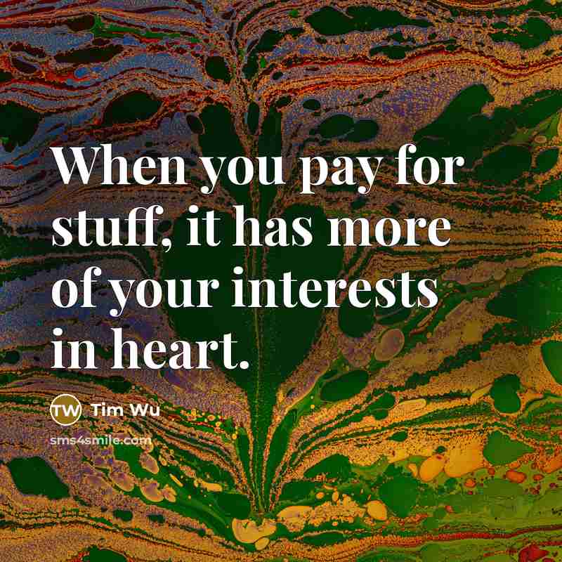 “When you pay for stuff, it has more of your…” quote by Tim Wu
