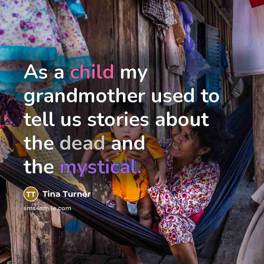 “As a child my grandmother used to tell us stories…” quote by Tina Turner