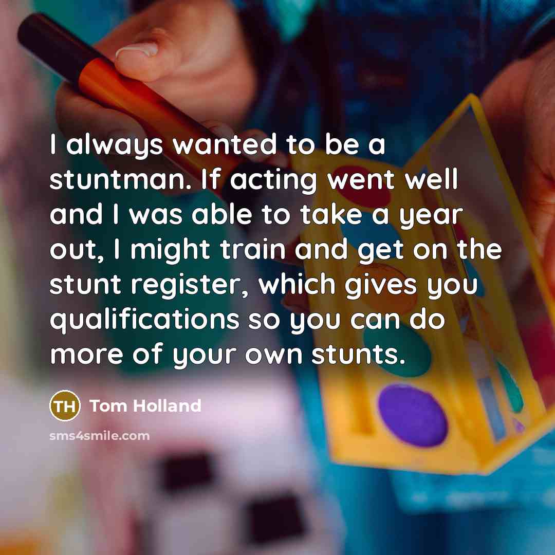 “I always wanted to be a stuntman. If acting went…” quote by Tom Holland