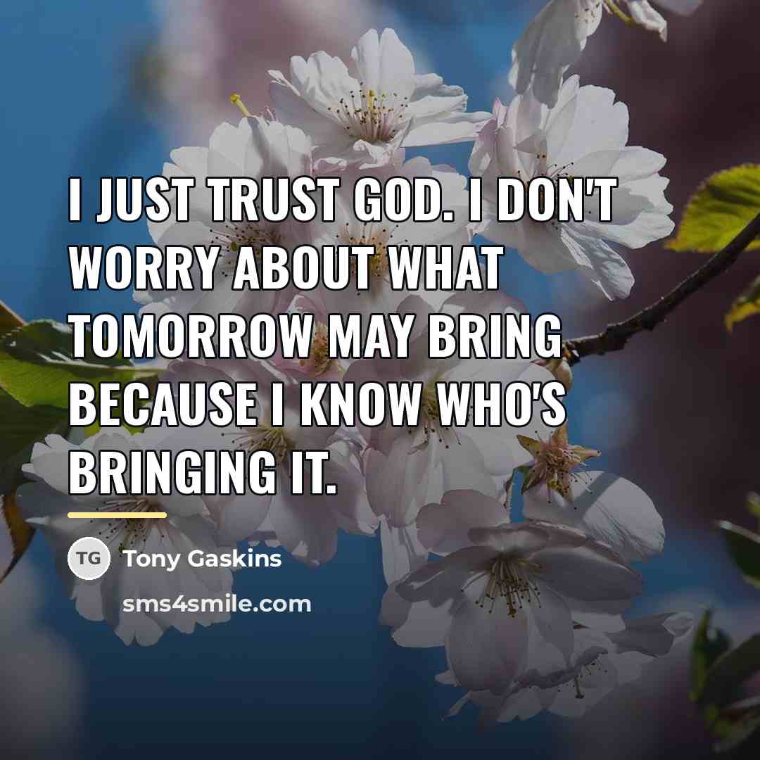 “I just trust God. I don't worry about what tomorrow…” quote by Tony Gaskins
