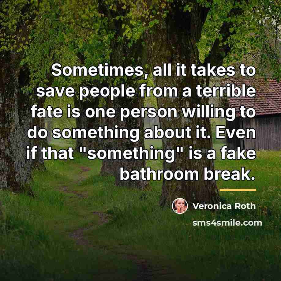 “Sometimes, all it takes to save people from a terrible…” quote by Veronica Roth