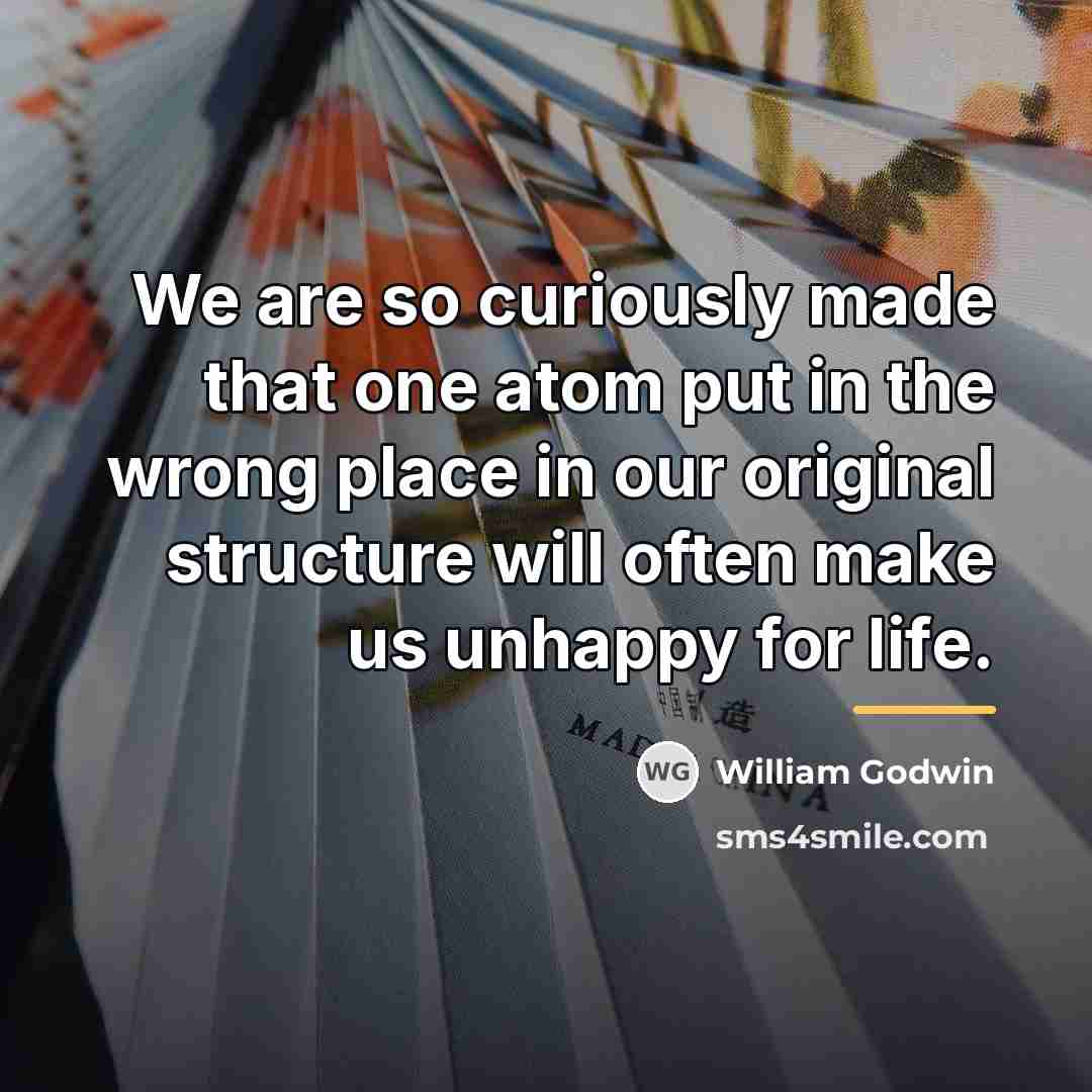 “We are so curiously made that one atom put in…” quote by William Godwin