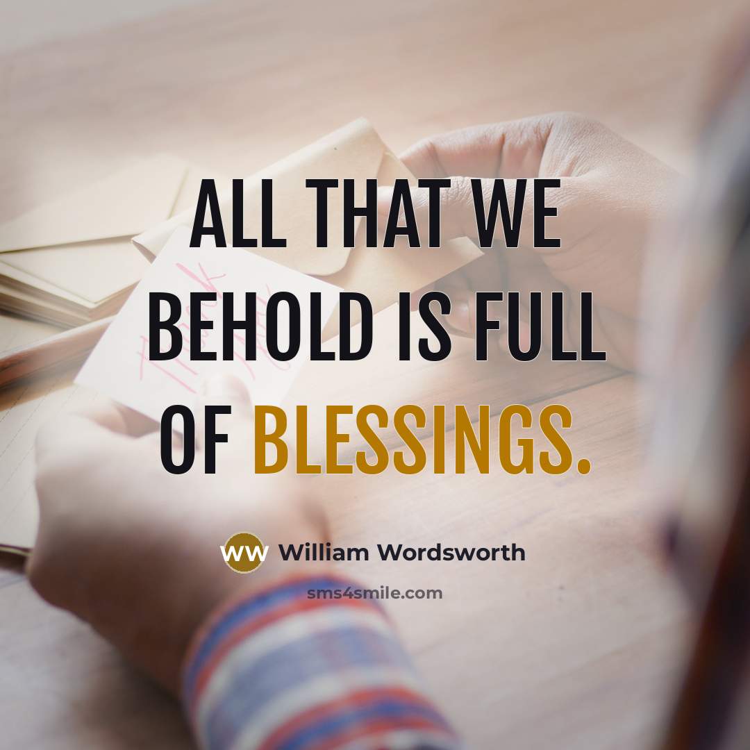 “All that we behold is full of blessings.…” quote by William Wordsworth