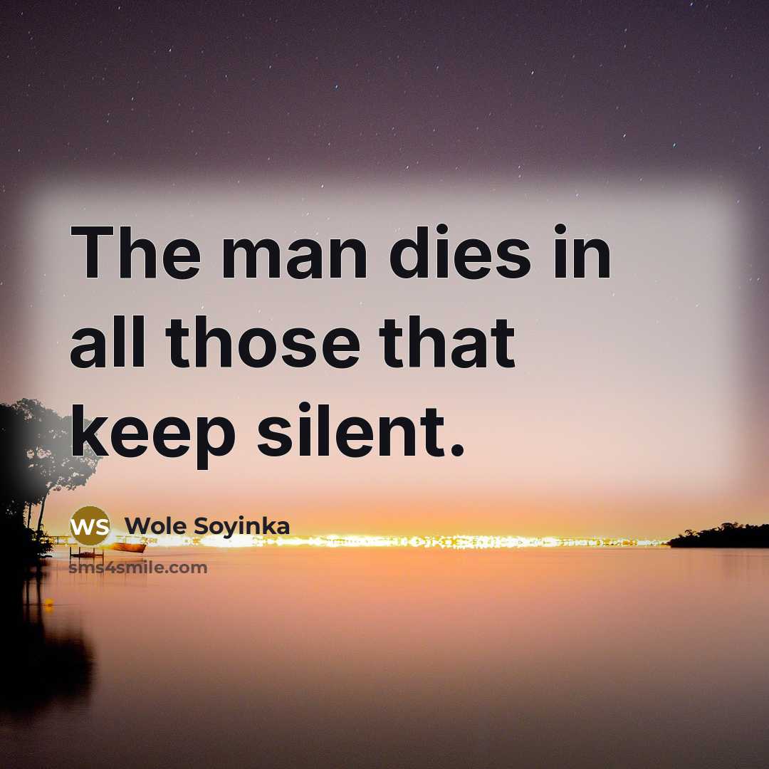 “The man dies in all those that keep silent.…” quote by Wole Soyinka
