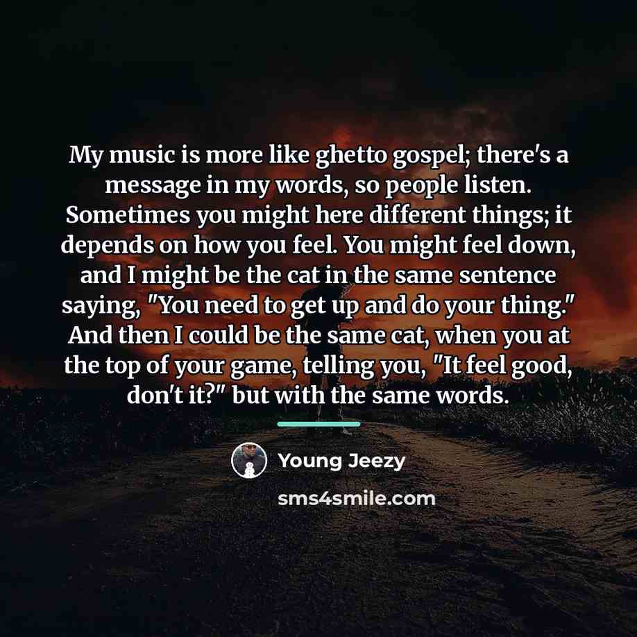 “My music is more like ghetto gospel; there's a message…” quote by Young Jeezy
