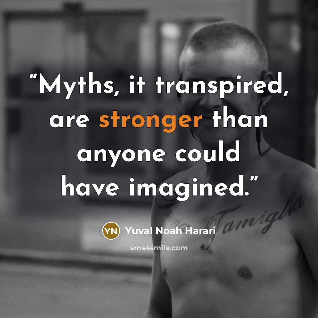 “Myths, it transpired, are stronger than anyone could have imagined.” quote by Yuval Noah Harari