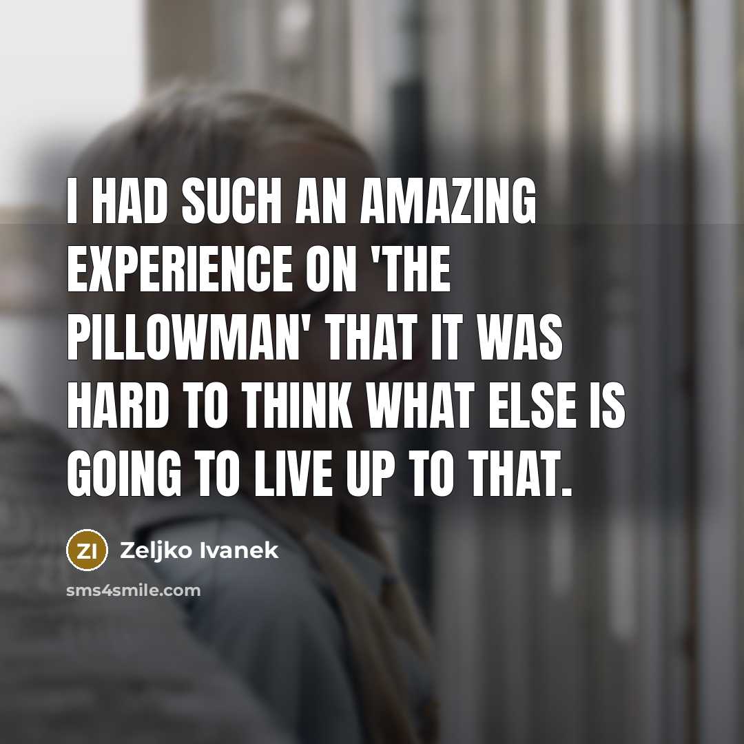 “I had such an amazing experience on 'The Pillowman' that…” quote by Zeljko Ivanek