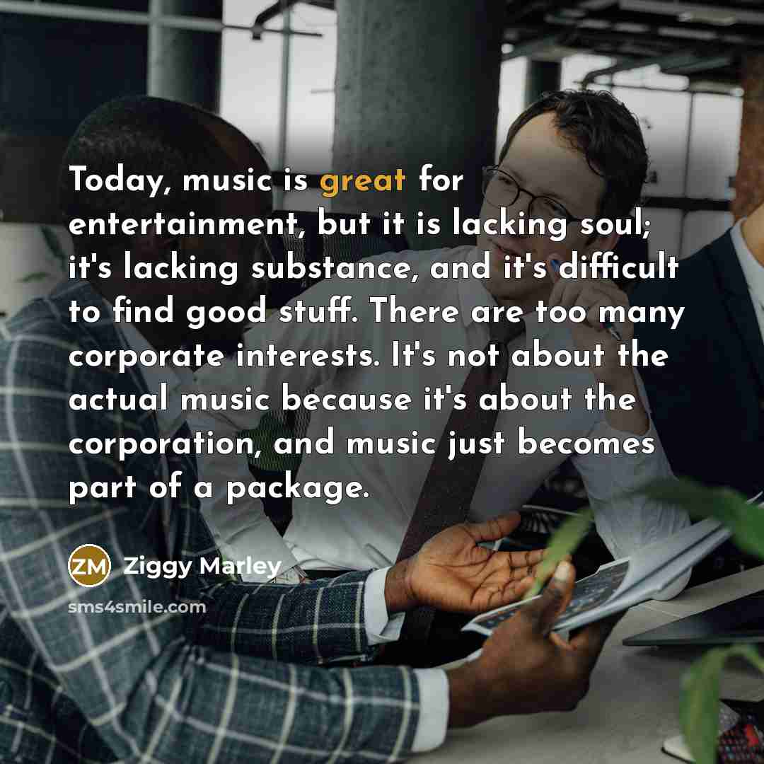 “Today, music is great for entertainment, but it is lacking…” quote by Ziggy Marley