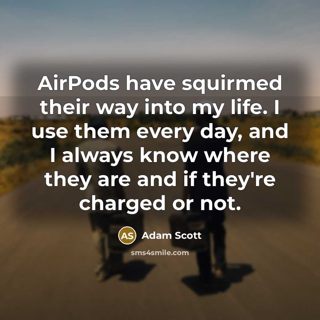 “AirPods have squirmed their way into my life. I use…” quote by Adam Scott